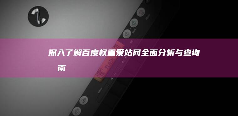 深入了解百度权重：爱站网全面分析与查询指南